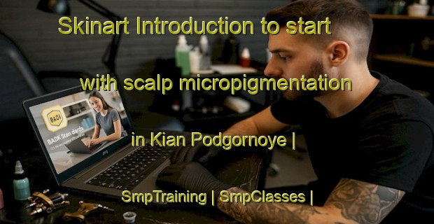 Skinart Introduction to start with scalp micropigmentation in Kian Podgornoye | SmpTraining | SmpClasses | SkinartTraining-Russian Federation